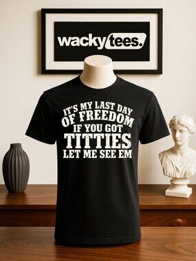 Its My Last Day of Freedom Let me See Your Titties Adult Humor Graphic Tee Shirt